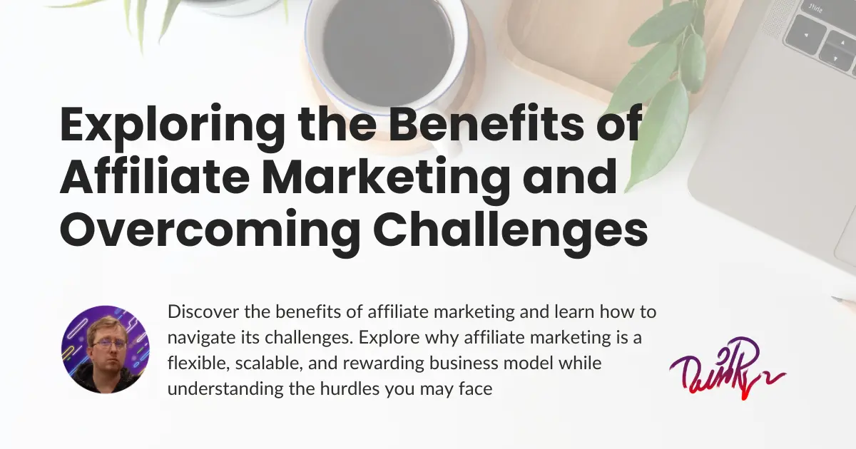 Exploring the Benefits of Affiliate Marketing and Overcoming Challenges